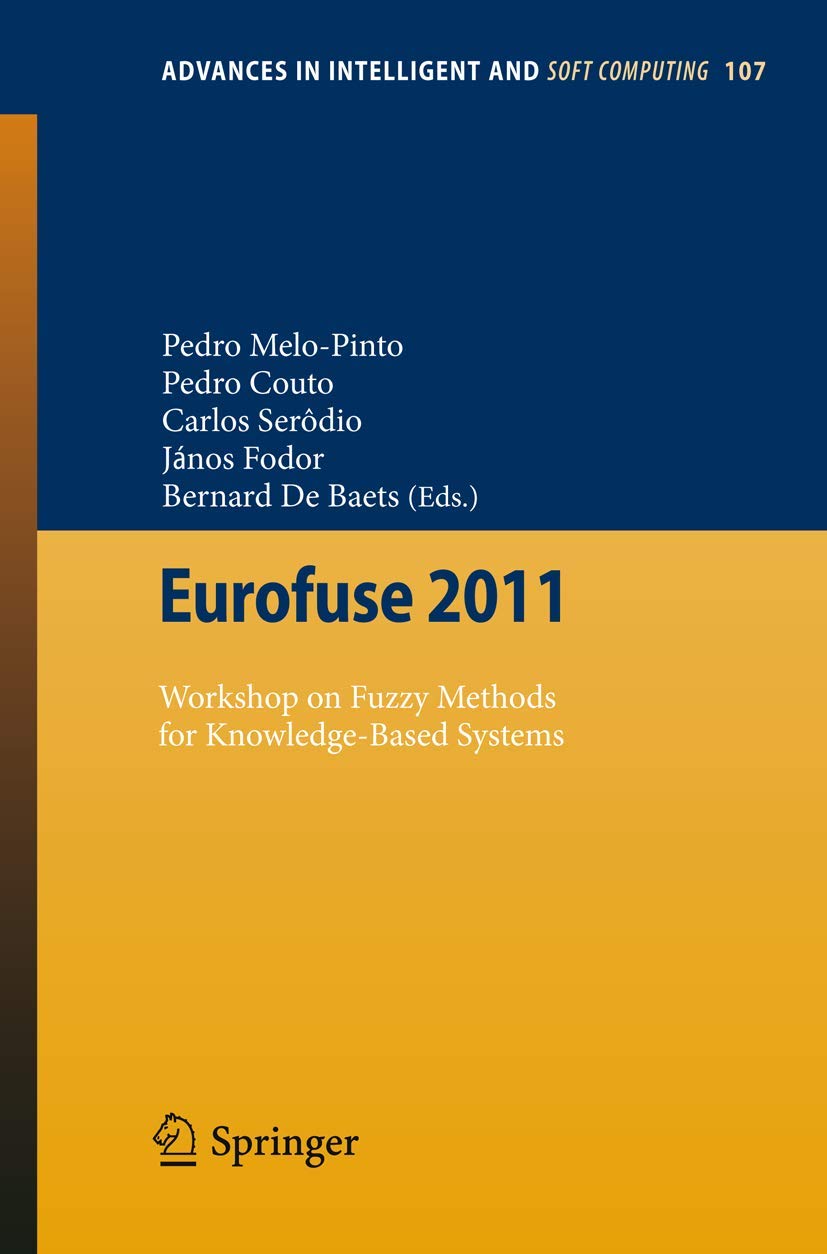Eurofuse 2011: Workshop on Fuzzy Methods for KnowledgeBased Systems (Advances in Intelligent and Soft Computing, 107),New