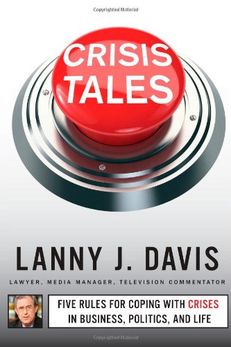 Crisis Tales: Five Rules For Coping With Crises In Business, Politics, And Life