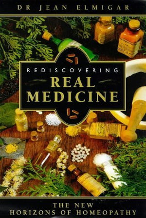 Rediscovering Real Medicine: The New Horizons of Homeopathy,New