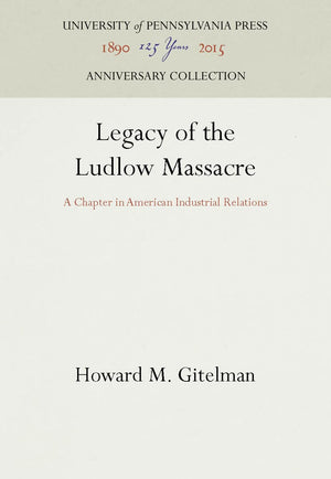 Legacy of the Ludlow Massacre: A Chapter in American Industrial Relations (Anniversary Collection),Used
