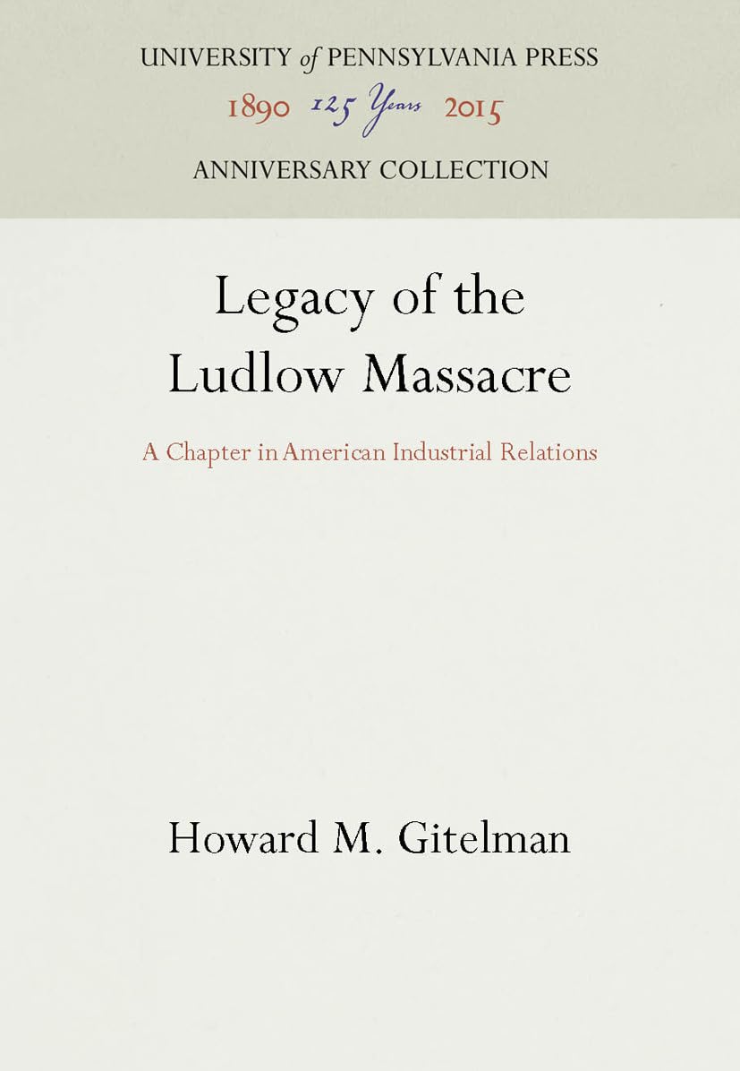 Legacy of the Ludlow Massacre: A Chapter in American Industrial Relations (Anniversary Collection),Used