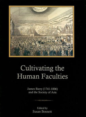 Cultivating the Human Faculties: James Barry 17411806 and the Society of Arts,Used