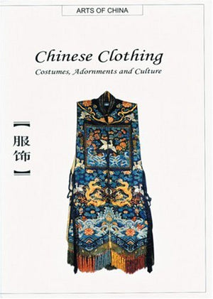 Chinese Clothing: Costumes, Adornments and Culture (Arts of China),Used