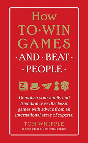 How To Win Games And Beat People: Demolish Your Family And Friends At Over 30 Classic Games With Advice From An International Ar,New