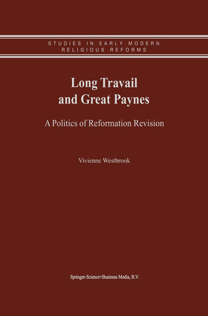 Long Travail and Great Paynes  A Politics of Reformation Revision (Studies in Early Modern Religious Thought, Volume 1),Used