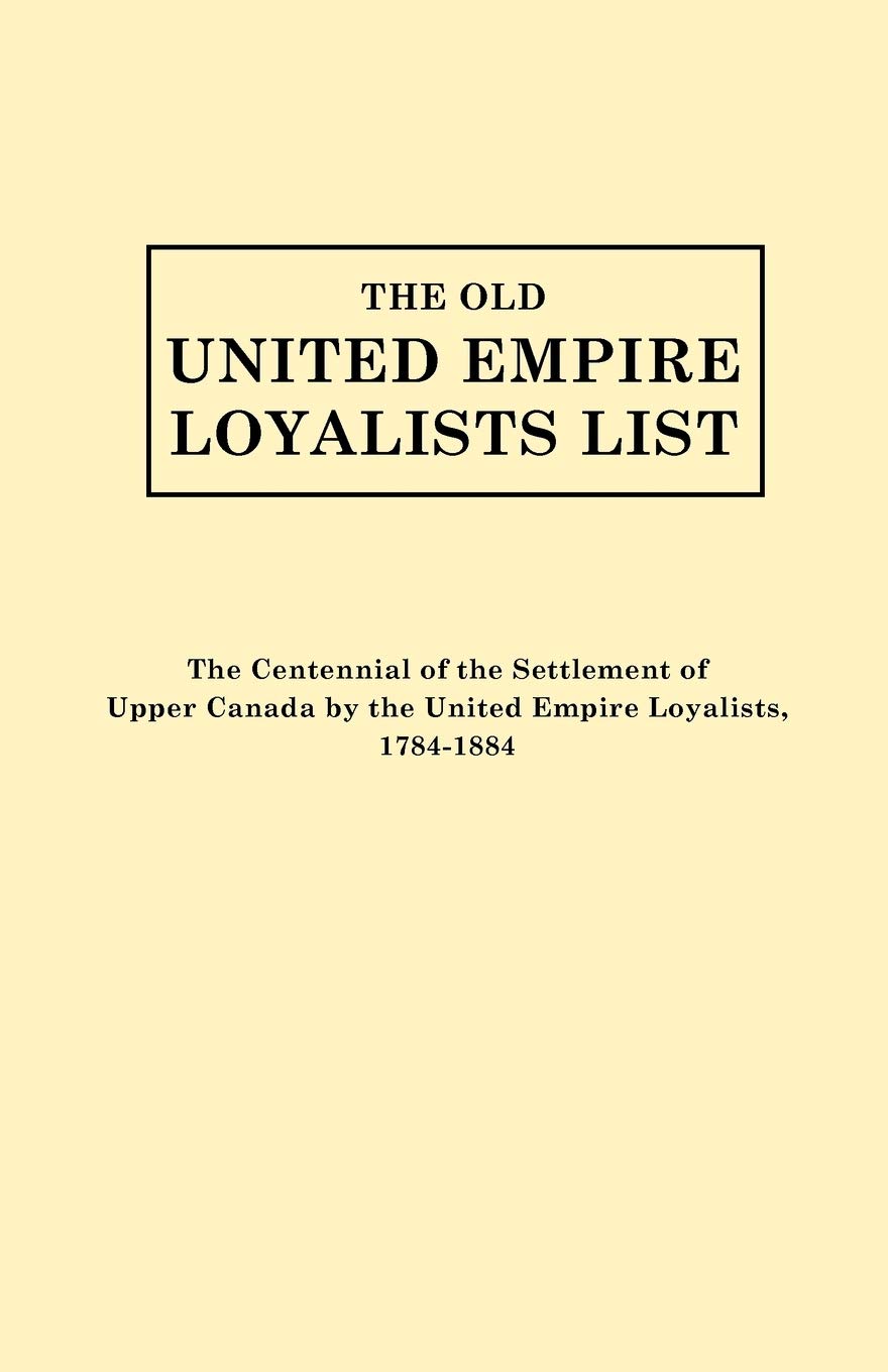 Old United Empire Loyalists List. Originally Published As The Centennial Of The Settlement Of Upper Canada By The United Empire ,Used