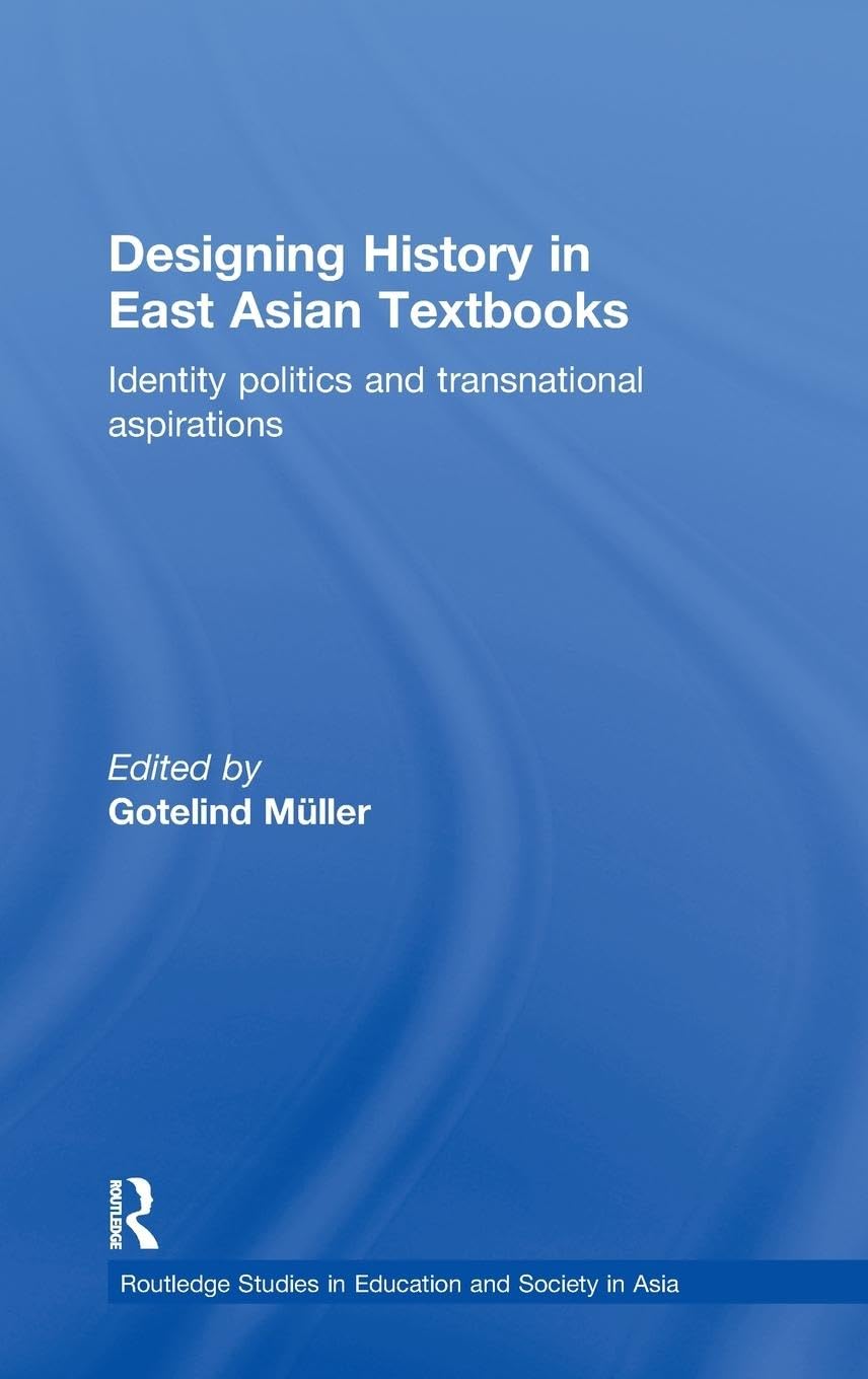 Designing History in East Asian Textbooks: Identity Politics and Transnational Aspirations (Routledge Studies in Education and S,Used