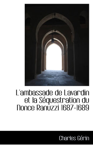 L'ambassade de Lavardin et la Squestration du Nonce Ranuzzi 16871689,Used