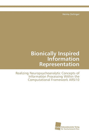 Bionically Inspired Information Representation: Realizing Neuropsychoanalytic Concepts of Information Processing Within the Comp,Used