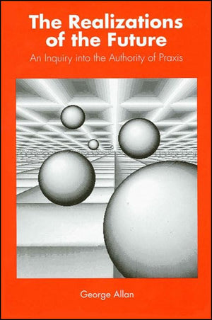 The Realizations of the Future: An Inquiry Into the Authority of Praxis (Suny Philosophy),Used