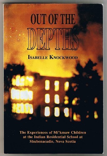 Out of the Depths: The Experiences of Mi'Kmaw Children at the Indian Residential School at Shubenacadie, Nova Scotia,Used