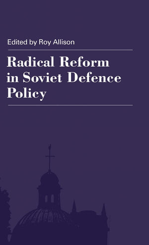 Radical Reform in Soviet Defence Policy: Selected Papers from the Fourth World Congress for Soviet and East European Studies, Ha,Used