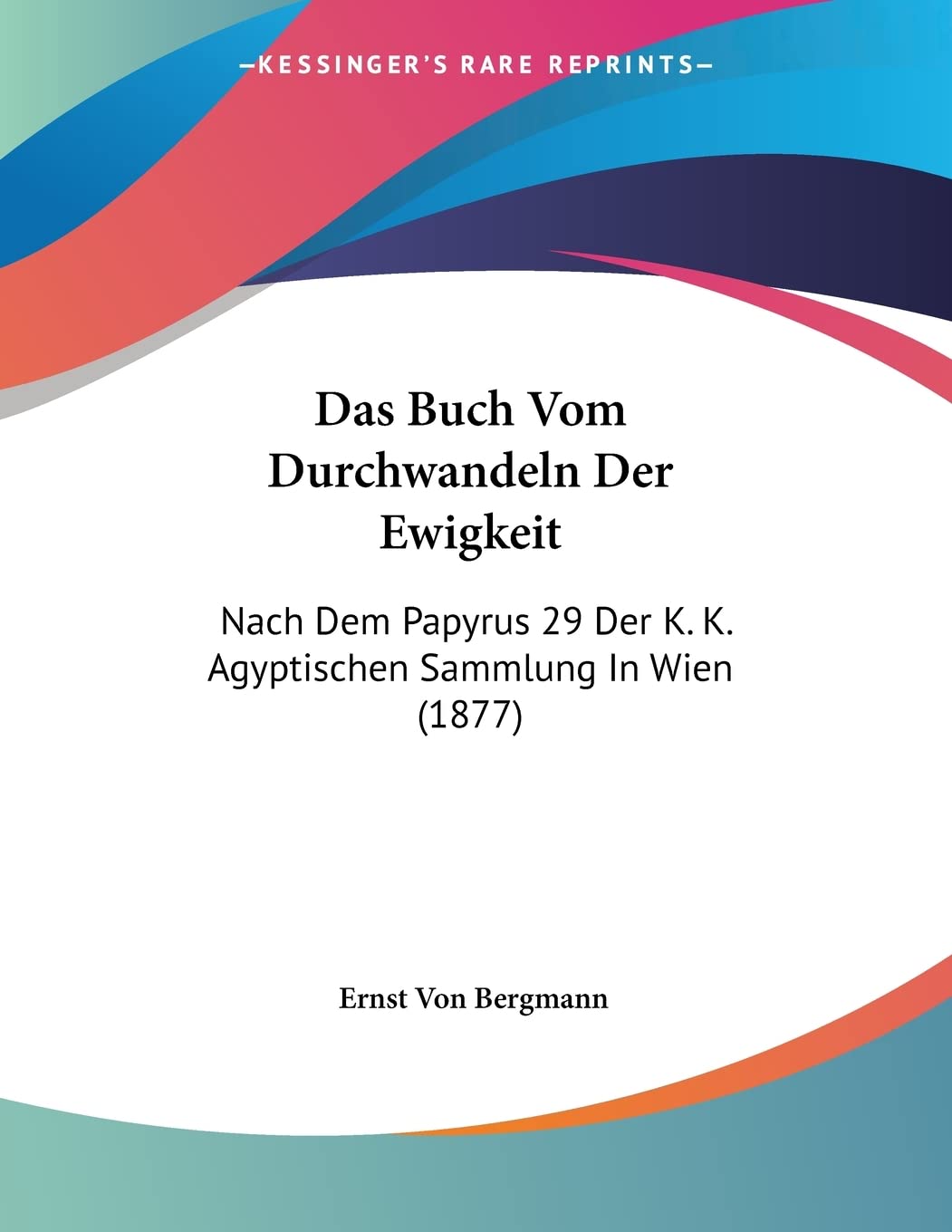 Das Buch Vom Durchwandeln Der Ewigkeit: Nach Dem Papyrus 29 Der K. K. Agyptischen Sammlung In Wien (1877) (German Edition),New