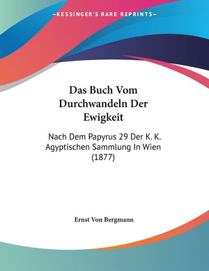 Das Buch Vom Durchwandeln Der Ewigkeit: Nach Dem Papyrus 29 Der K. K. Agyptischen Sammlung In Wien (1877) (German Edition),New