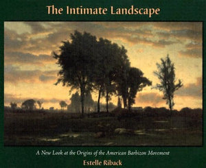 The Intimate Landscape: A New Look at the Origins of the American Barbizon Movement,Used