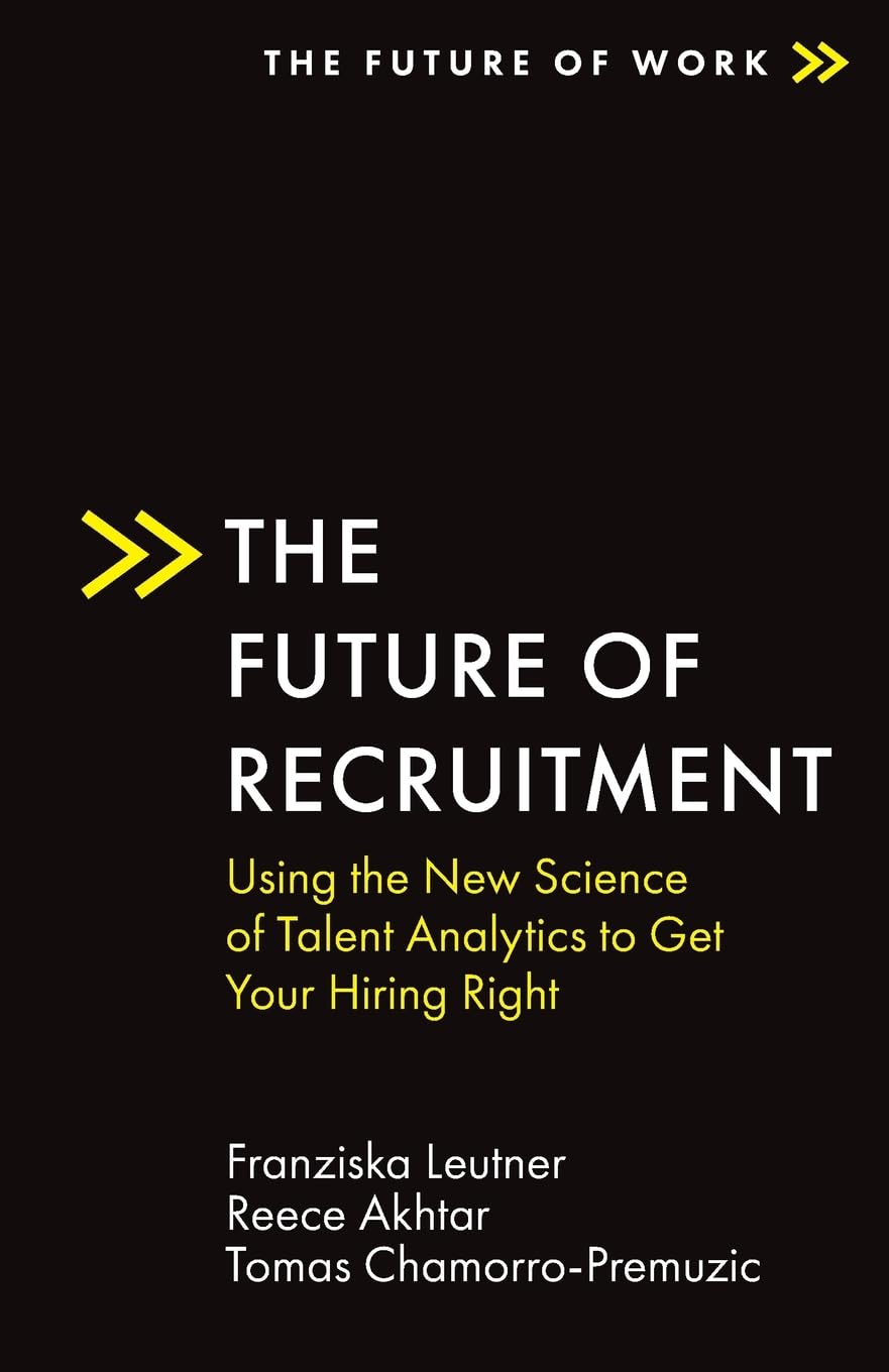 The Future of Recruitment: Using the New Science of Talent Analytics to Get Your Hiring Right (The Future of Work),Used