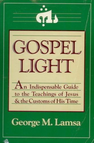 Gospel Light: An Indispensable Guide To The Teachings Of Jesus And The Customs Of His Time