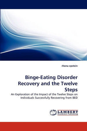 BingeEating Disorder Recovery and the Twelve Steps: An Exploration of the Impact of the Twelve Steps on Individuals Successfull,Used