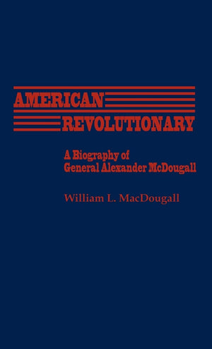 American Revolutionary: A Biography Of General Alexander Mcdougall (Contributions In American History),Used
