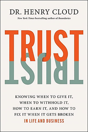 Trust: Knowing When to Give It, When to Withhold It, How to Earn It, and How to Fix It When It Gets Broken,New
