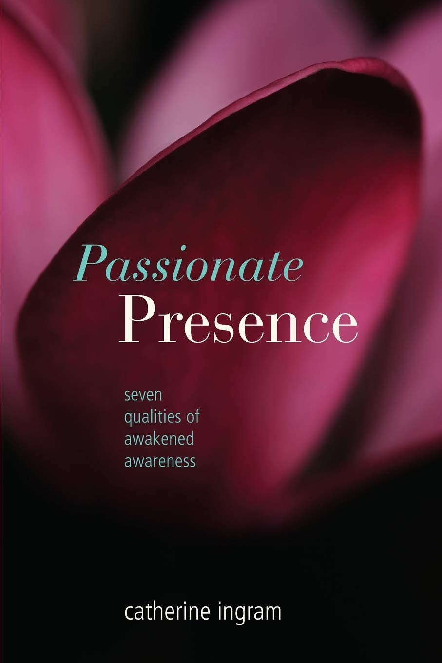 Passionate Presence: Seven Qualities Of Awakened Awareness