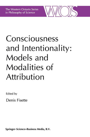 Consciousness and Intentionality: Models and Modalities of Attribution (The Western Ontario Series in Philosophy of Science, 62),New