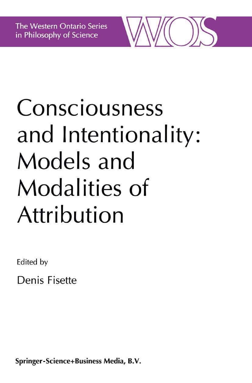 Consciousness and Intentionality: Models and Modalities of Attribution (The Western Ontario Series in Philosophy of Science, 62),New