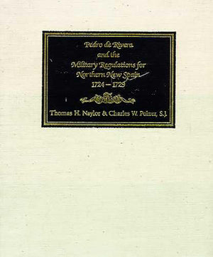 Pedro de Rivera and the Military Regulations for Northern New Spain, 17241729: A Documentary History of His Frontier Inspection,Used