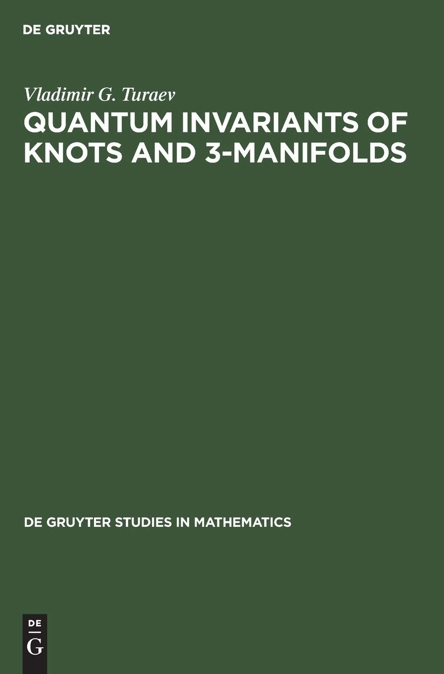 Quantum Invariants of Knots and 3Manifolds (De Gruyter Studies in Mathematics, 18),New
