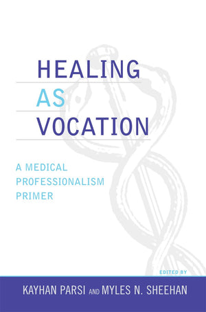 Healing As Vocation: A Medical Professionalism Primer (Practicing Bioethics),New