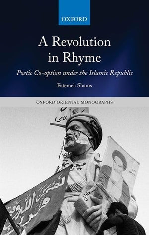 A Revolution In Rhyme: Poetic Cooption Under The Islamic Republic (Oxford Oriental Monographs),New