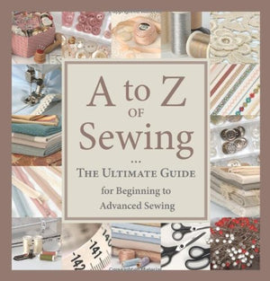 A to Z of Sewing: The Ultimate Guide for Beginning to Advanced Sewing,Used