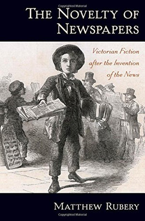 The Novelty of Newspapers: Victorian Fiction After the Invention of the News,Used