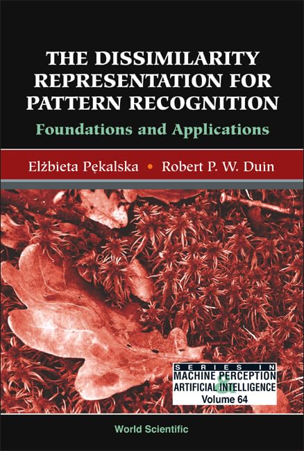 DISSIMILARITY REPRESENTATION FOR PATTERN RECOGNITION, THE: FOUNDATIONS AND APPLICATIONS (Machine Perception and Artificial Intel,Used