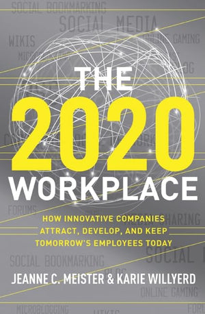 The 2020 Workplace: How Innovative Companies Attract, Develop, And Keep Tomorrow'S Employees Today,New