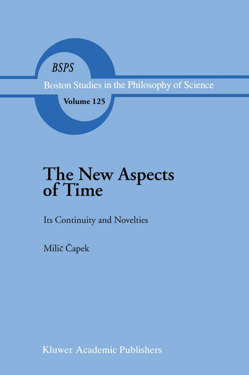 The New Aspects of Time: Its Continuity and Novelties (Boston Studies in the Philosophy and History of Science, 125),New