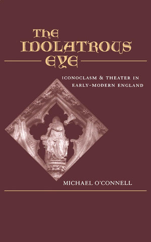 The Idolatrous Eye : Iconoclasm and Theater in EarlyModern England,Used