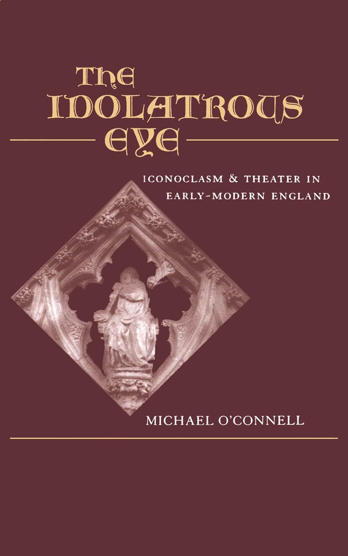 The Idolatrous Eye : Iconoclasm and Theater in EarlyModern England,Used