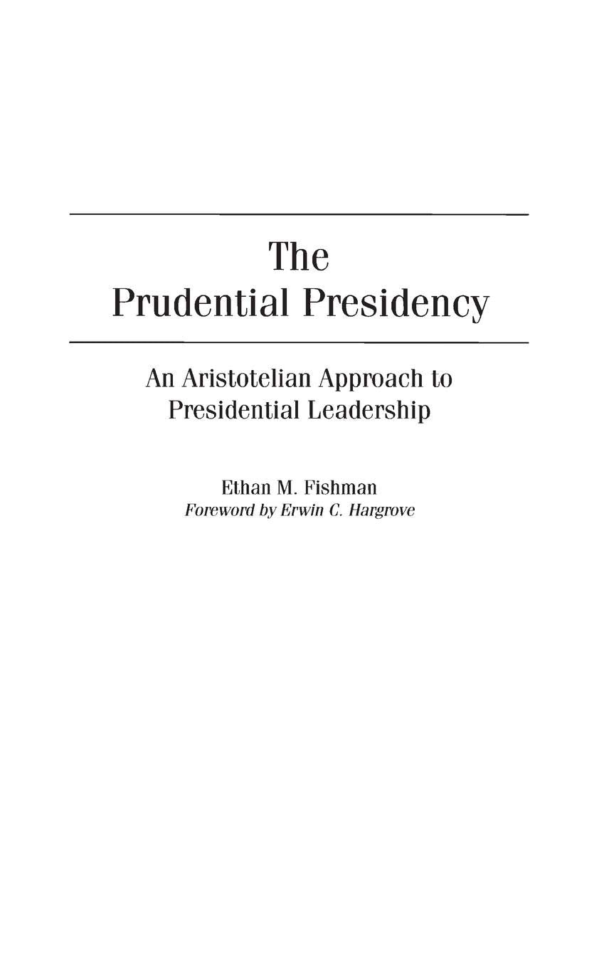The Prudential Presidency: An Aristotelian Approach to Presidential Leadership,Used