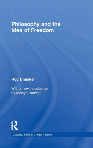 Philosophy And The Idea Of Freedom (Classical Texts In Critical Realism (Routledge Critical Realism))