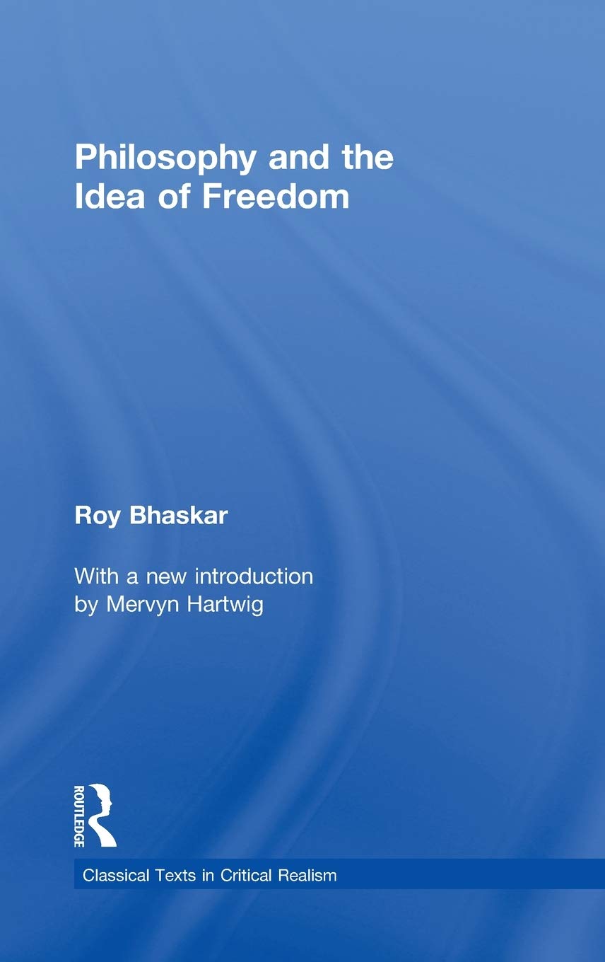 Philosophy And The Idea Of Freedom (Classical Texts In Critical Realism (Routledge Critical Realism))