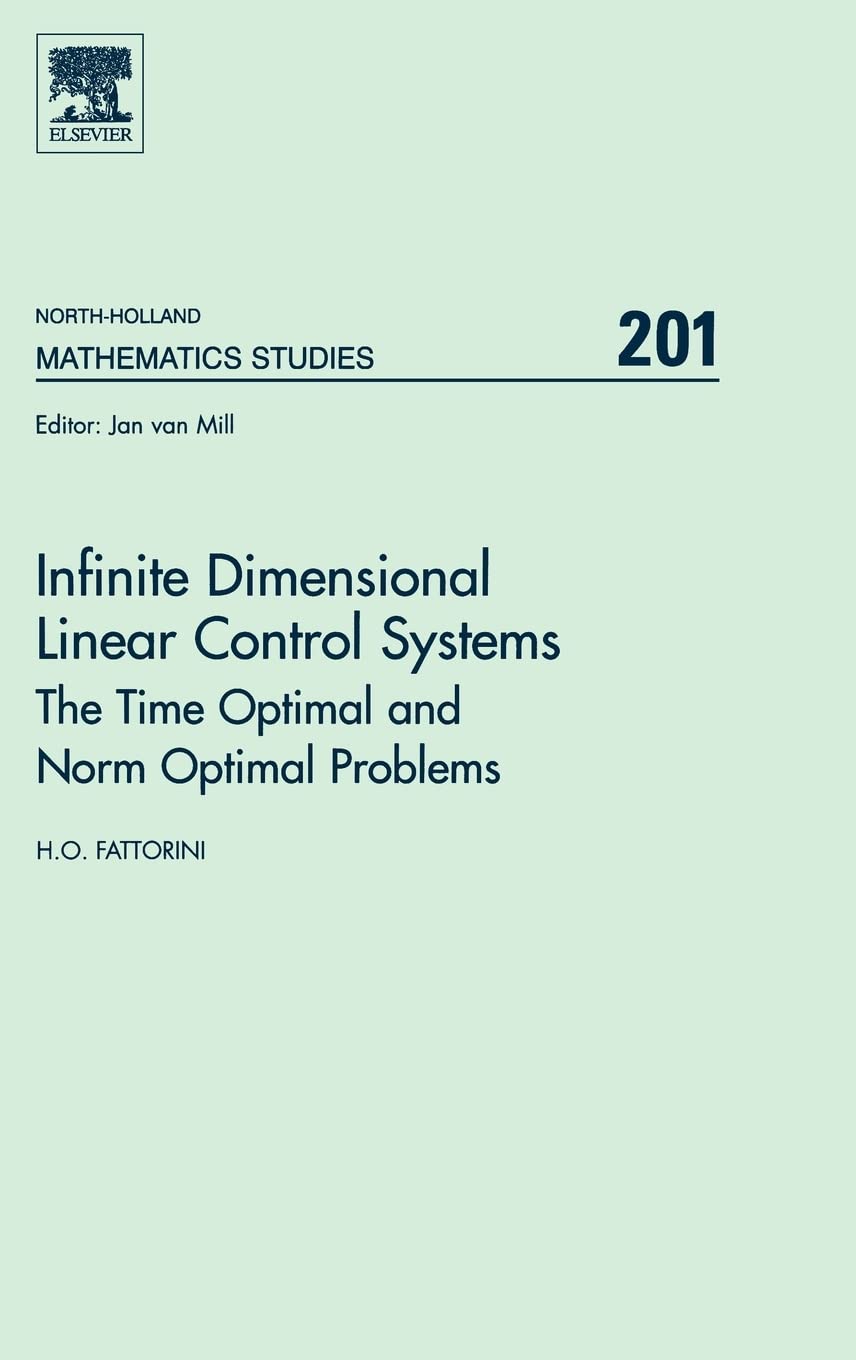 Infinite Dimensional Linear Control Systems: The Time Optimal and Norm Optimal Problems (Volume 201) (NorthHolland Mathematics ,Used