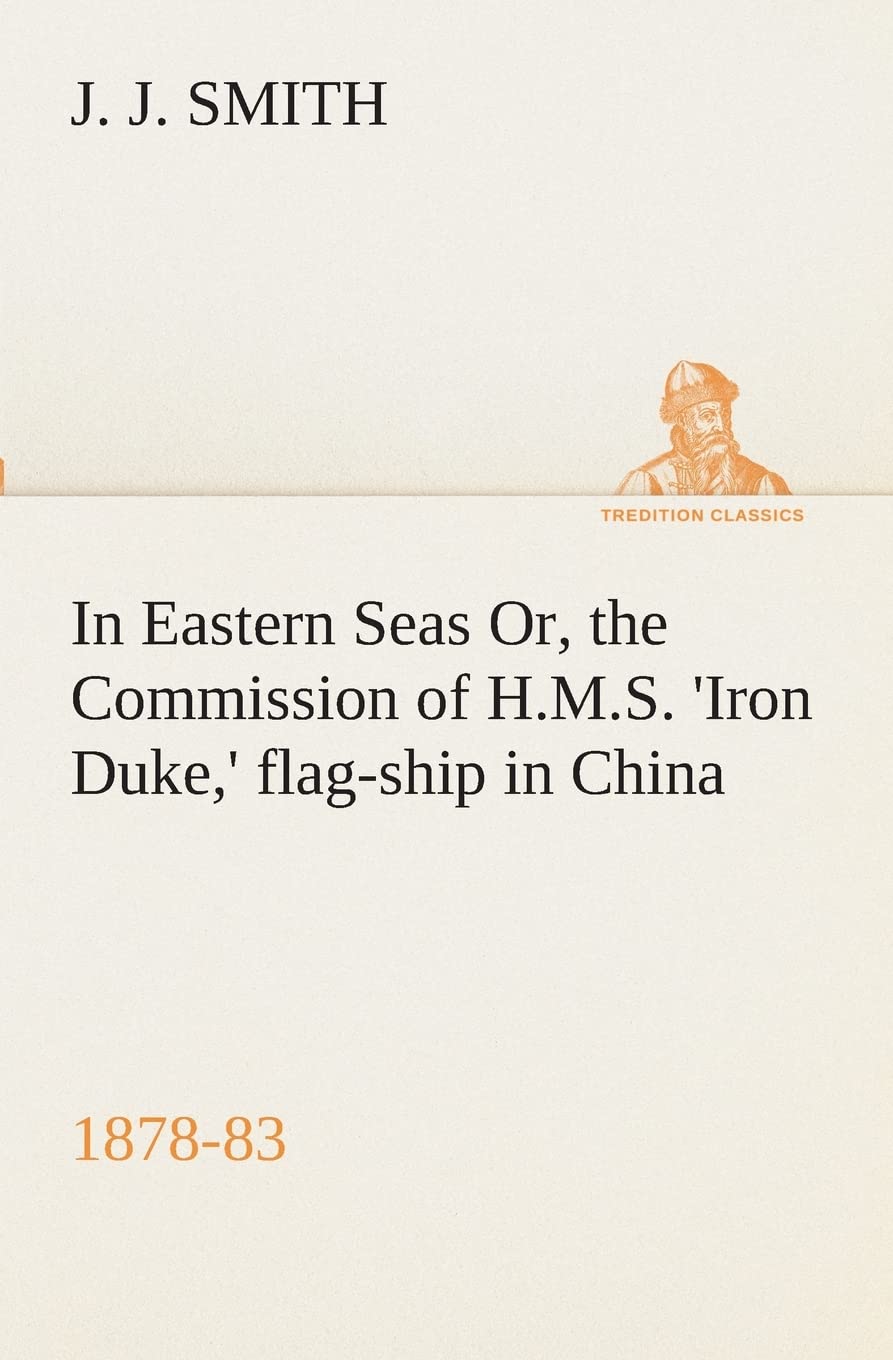 In Eastern Seas Or, the Commission of H.M.S. 'Iron Duke, ' flagship in China, 187883,Used