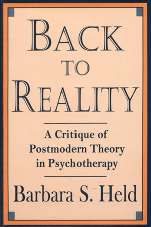 Back to Reality: A Critique of Postmodern Theory in Psychotherapy,New