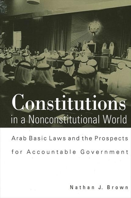 Constitutions in a Nonconstitutional World: Arab Basic Laws and the Prospects for Accountable Government (Suny Series in Middle ,Used