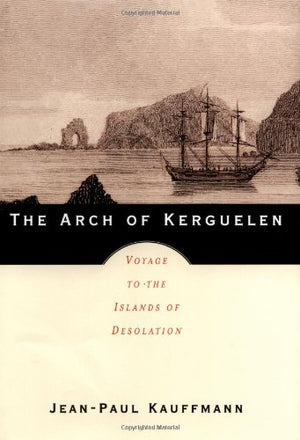 The Arch of Kerguelen: Voyage to the Islands of Desolation,Used