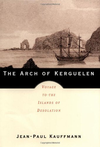 The Arch Of Kerguelen: Voyage To The Islands Of Desolation
