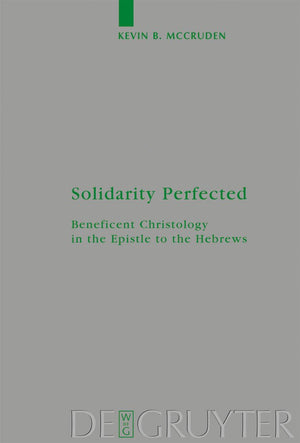 Solidarity Perfected: Beneficent Christology in the Epistle to the Hebrews (Beihefte zur Zeitschrift fr die neutestamentliche Wi,Used