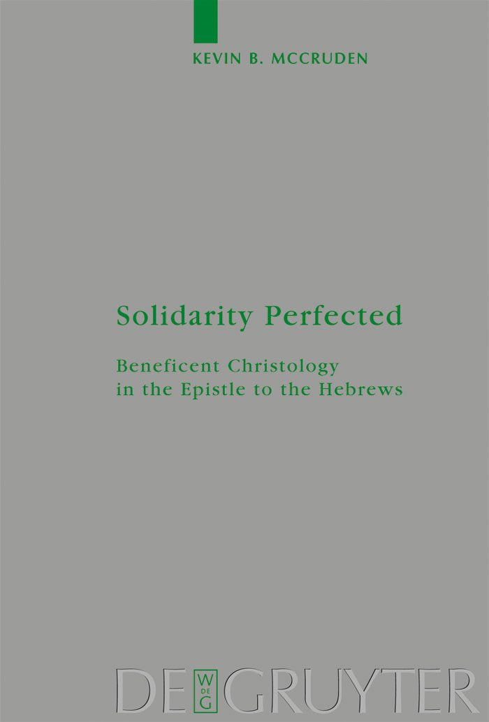 Solidarity Perfected: Beneficent Christology in the Epistle to the Hebrews (Beihefte zur Zeitschrift fr die neutestamentliche Wi,Used