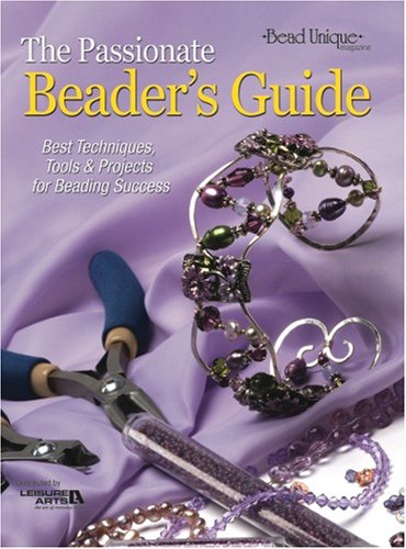 The Passionate Beader's Guide: Best Techniques, Tools & Projects for Beading Success,Used